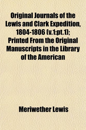 Original Journals of the Lewis and Clark Expedition, 1804-1806 (v.1: pt.1); Printed From the Original Manuscripts in the Library of the American (9781153083720) by Lewis, Meriwether