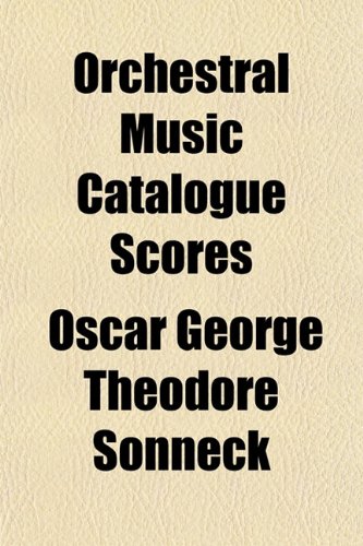 Orchestral Music Catalogue Scores (9781153084741) by Sonneck, Oscar George Theodore