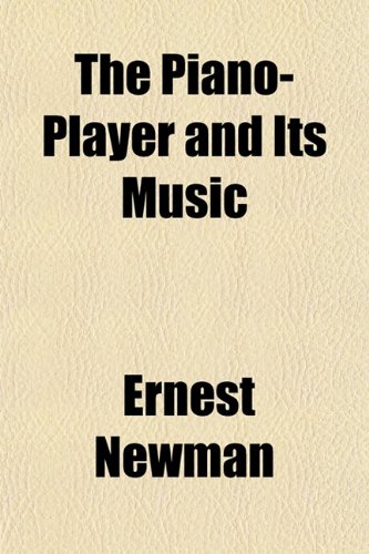 The Piano-Player and Its Music (9781153089234) by Newman, Ernest