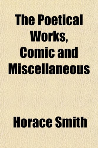 The Poetical Works, Comic and Miscellaneous (9781153092395) by Smith, Horace