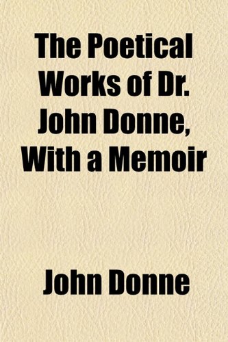 The Poetical Works of Dr. John Donne, With a Memoir (9781153092456) by Donne, John