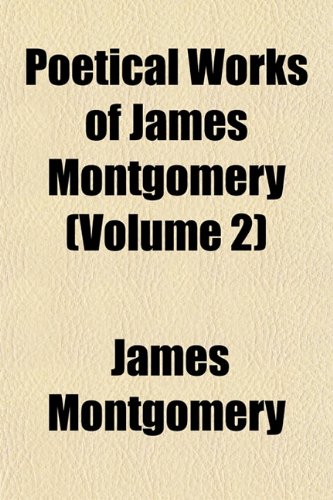 Poetical Works of James Montgomery (Volume 2) (9781153092890) by Montgomery, James