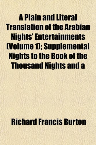 A Plain and Literal Translation of the Arabian Nights' Entertainments (Volume 1); Supplemental Nights to the Book of the Thousand Nights and a (9781153093620) by Burton, Richard Francis