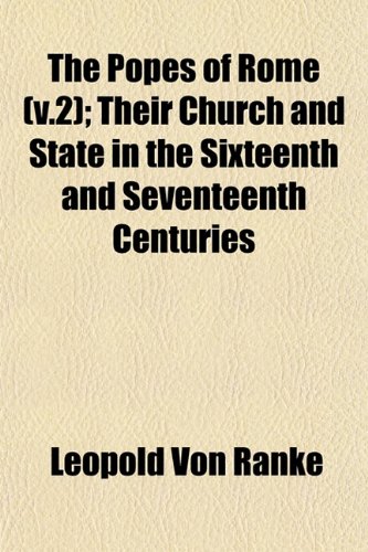 The Popes of Rome (v.2); Their Church and State in the Sixteenth and Seventeenth Centuries (9781153093781) by Ranke, Leopold Von