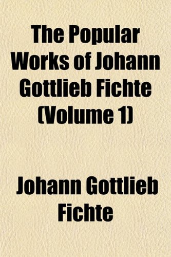The Popular Works of Johann Gottlieb Fichte (Volume 1) (9781153104548) by Fichte, Johann Gottlieb