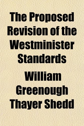 The Proposed Revision of the Westminister Standards (9781153107594) by Shedd, William Greenough Thayer
