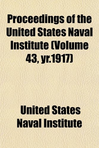 Proceedings of the United States Naval Institute (Volume 43, yr.1917) (9781153108829) by Institute, United States Naval