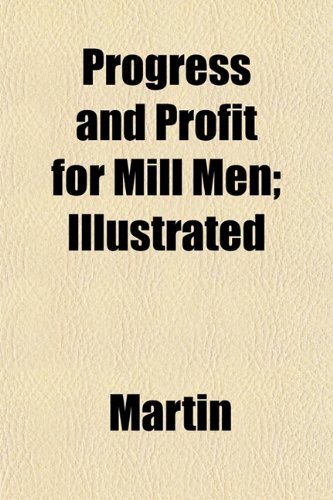 Progress and Profit for Mill Men; Illustrated (9781153109482) by Martin