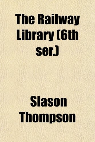The Railway Library (6th ser.) (9781153116176) by Thompson, Slason