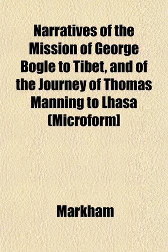 Narratives of the Mission of George Bogle to Tibet, and of the Journey of Thomas Manning to Lhasa (Microform] (9781153116374) by Markham