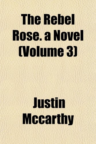 The Rebel Rose. a Novel (Volume 3) (9781153117142) by Mccarthy, Justin