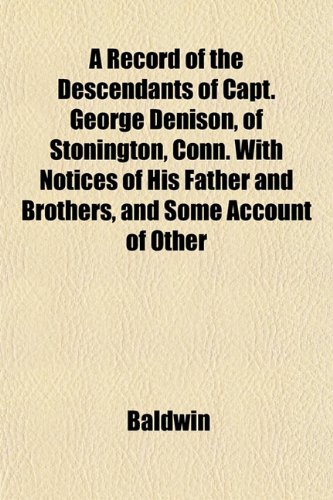 9781153118224: A Record of the Descendants of Capt. George Denison, of Stonington, Conn. with Notices of His Father and Brothers, and Some Account of Other