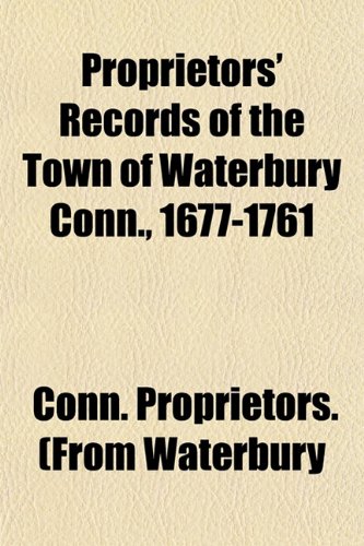 9781153121637: Proprietors' Records of the Town of Waterbury Conn., 1677-1761