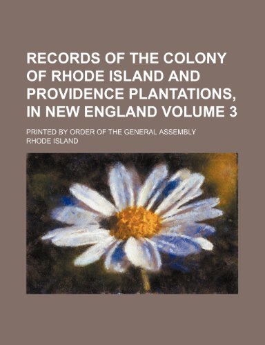 Records of the Colony of Rhode Island and Providence Plantations, in New England Volume 3; Printed by order of the General Assembly (9781153121798) by Island, Rhode