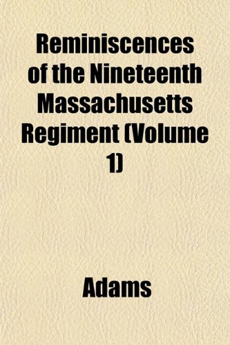 Reminiscences of the Nineteenth Massachusetts Regiment (Volume 1) (9781153122122) by Adams