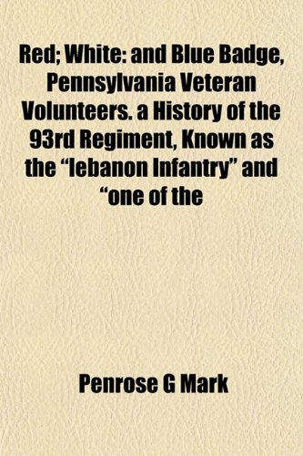 Imagen de archivo de Red; White: and Blue Badge, Pennsylvania Veteran Volunteers. a History of the 93rd Regiment, Known as the "lebanon Infantry" and "one of the a la venta por Phatpocket Limited
