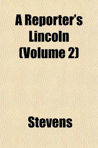 A Reporter's Lincoln (Volume 2) (9781153127752) by Stevens