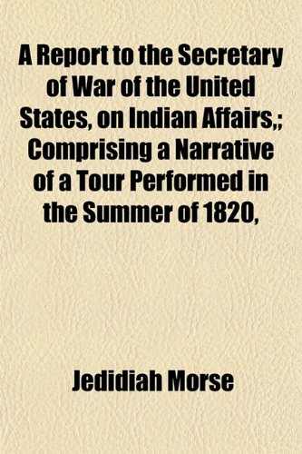 9781153136617: A Report to the Secretary of War of the United States, on Indian Affairs,; Comprising a Narrative of a Tour Performed in the Summer of 1820,
