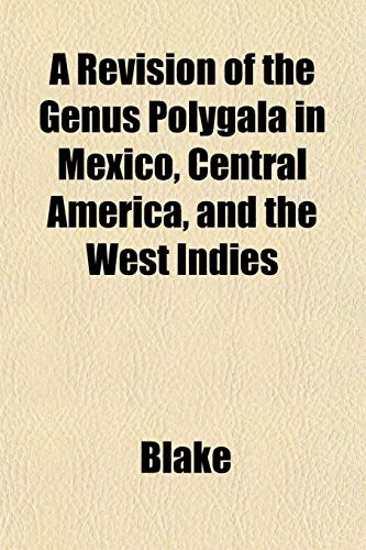 A Revision of the Genus Polygala in Mexico, Central America, and the West Indies (9781153136945) by Blake