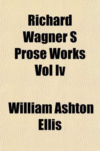 Richard Wagner S Prose Works Vol Iv (9781153138000) by Ellis, William Ashton