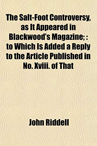 The Salt-Foot Controversy, as It Appeared in Blackwood's Magazine;: to Which Is Added a Reply to the Article Published in No. Xviii. of That (9781153143998) by Riddell, John