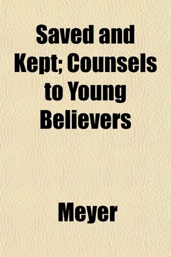 Saved and Kept; Counsels to Young Believers (9781153144179) by Meyer