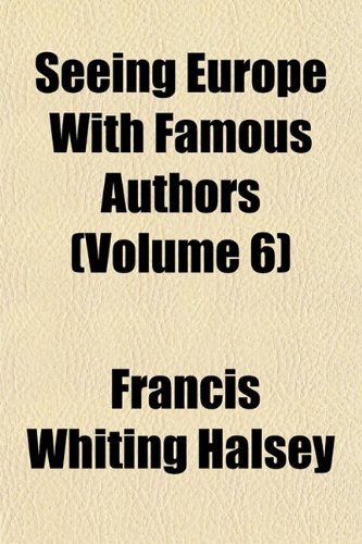 Seeing Europe With Famous Authors (Volume 6) (9781153147460) by Halsey, Francis Whiting