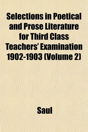Selections in Poetical and Prose Literature for Third Class Teachers' Examination 1902-1903 (Volume 2) (9781153147965) by Saul