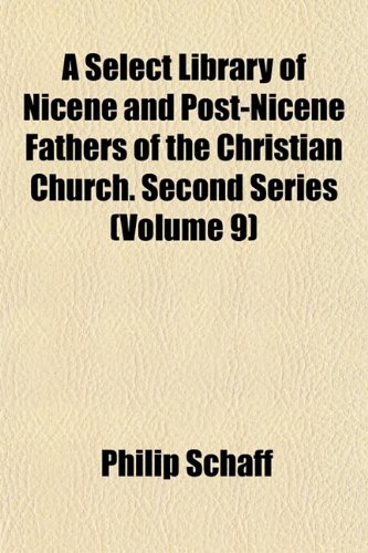 A Select Library of Nicene and Post-Nicene Fathers of the Christian Church. Second Series (Volume 9) (9781153147996) by Schaff, Philip