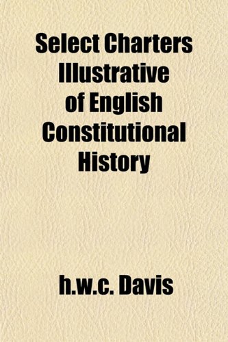 Select Charters Illustrative of English Constitutional History (9781153149655) by Davis, H.w.c.