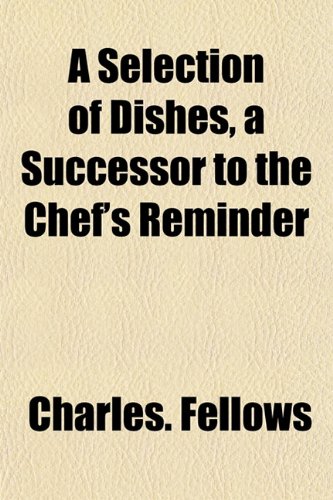 9781153149815: A Selection of Dishes, a Successor to the Chef's Reminder