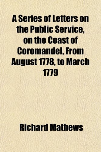 A Series of Letters on the Public Service, on the Coast of Coromandel, From August 1778, to March 1779 (9781153149860) by Mathews, Richard