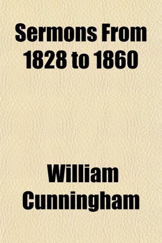 Sermons From 1828 to 1860 (9781153150460) by Cunningham, William