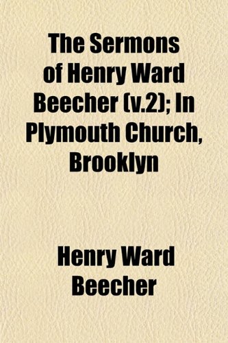 The Sermons of Henry Ward Beecher (v.2); In Plymouth Church, Brooklyn (9781153150606) by Beecher, Henry Ward