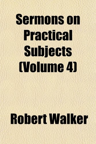 Sermons on Practical Subjects (Volume 4) (9781153151153) by Walker, Robert