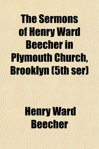 The Sermons of Henry Ward Beecher in Plymouth Church, Brooklyn (5th ser) (9781153153416) by Beecher, Henry Ward