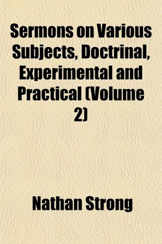 Sermons on Various Subjects, Doctrinal, Experimental and Practical (Volume 2) (9781153153706) by Strong, Nathan
