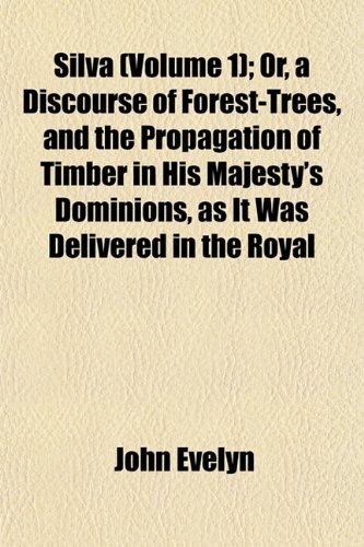 9781153154413: Silva (Volume 1); Or, a Discourse of Forest-Trees, and the Propagation of Timber in His Majesty's Dominions, as It Was Delivered in the Royal
