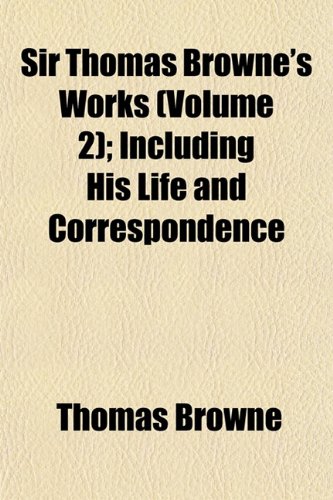 Sir Thomas Browne's Works (Volume 2); Including His Life and Correspondence (9781153155625) by Browne, Thomas
