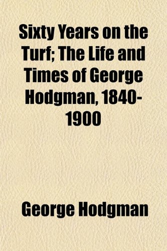 Stock image for Sixty Years on the Turf; The Life and Times of George Hodgman, 1840-1900 for sale by Phatpocket Limited