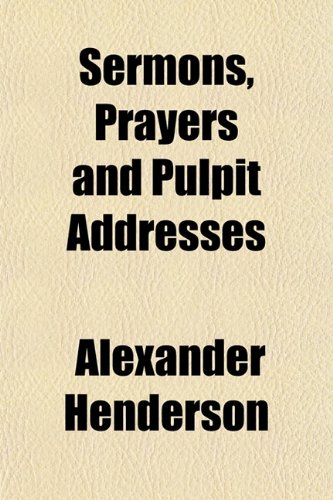 Sermons, Prayers and Pulpit Addresses (9781153156431) by Henderson, Alexander