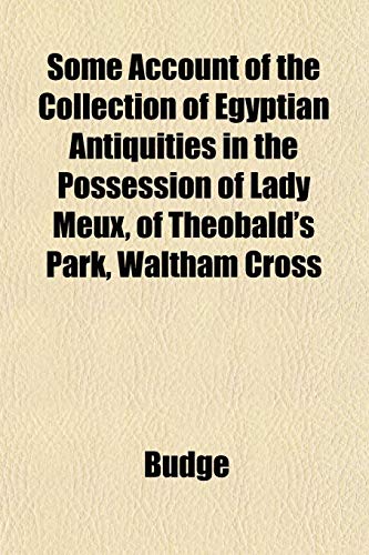 Some Account of the Collection of Egyptian Antiquities in the Possession of Lady Meux, of Theobald's Park, Waltham Cross (9781153158237) by Budge