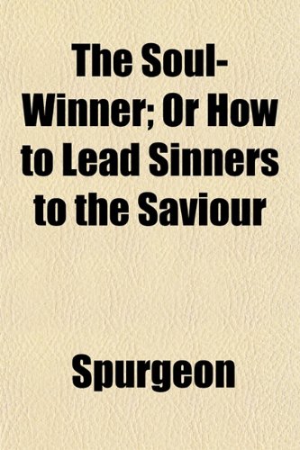 The Soul-Winner; Or How to Lead Sinners to the Saviour (9781153159449) by Spurgeon