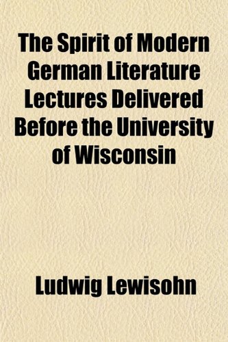 The Spirit of Modern German Literature Lectures Delivered Before the University of Wisconsin (9781153161305) by Lewisohn, Ludwig