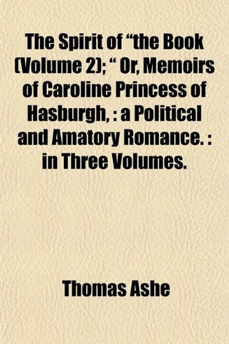 9781153161701: The Spirit of the Book (Volume 2); Or, Memoirs of Caroline Princess of Hasburgh,: A Political and Amatory Romance.: In Three Volumes.