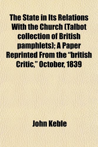 The State in Its Relations With the Church (Talbot collection of British pamphlets); A Paper Reprinted From the "british Critic," October, 1839 (9781153162609) by Keble, John