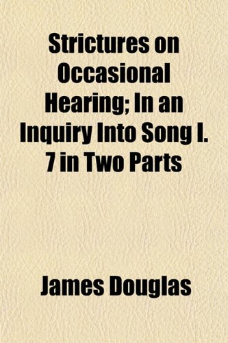 Strictures on Occasional Hearing; In an Inquiry Into Song I. 7 in Two Parts (9781153168021) by Douglas, James