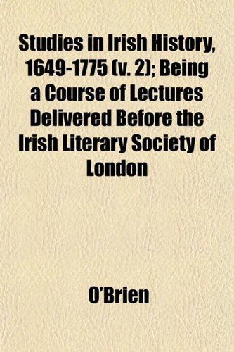 Studies in Irish History, 1649-1775 (v. 2); Being a Course of Lectures Delivered Before the Irish Literary Society of London (9781153168908) by O'Brien