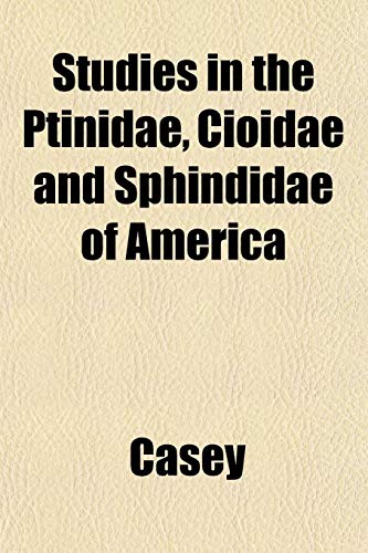 Studies in the Ptinidae, Cioidae and Sphindidae of America (9781153169141) by Casey