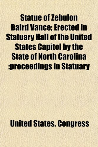 9781153169431: Statue of Zebulon Baird Vance; Erected in Statuary Hall of the United States Capitol by the State of North Carolina: proceedings in Statuary
